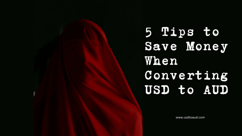 5 Tips to Save Money When Converting USD to AUD